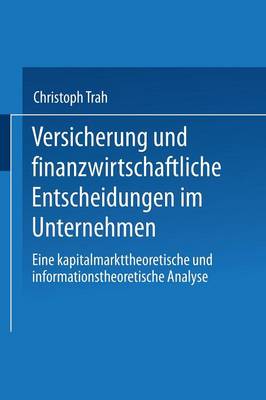 Versicherung Und Finanzwirtschaftliche Entscheidungen Im Unternehmen: Eine Kapitalmarkttheoretische Und Informationstheoretische Analyse (Paperback)