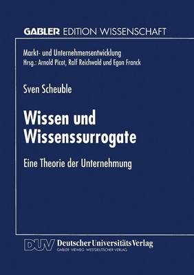 Wissen Und Wissenssurrogate: Eine Theorie Der Unternehmung - Markt- Und Unternehmensentwicklung / Markets and Organisatio (Paperback)