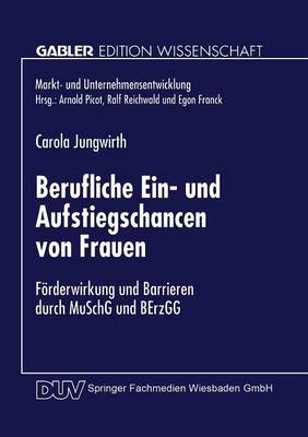 Berufliche Ein- Und Aufstiegschancen Von Frauen: F rderwirkung Und Barrieren Durch Muschg Und Berzgg - Markt- Und Unternehmensentwicklung / Markets and Organisatio (Paperback)