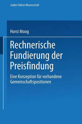 Rechnerische Fundierung Der Preisfindung: Eine Konzeption Fur Vorhandene Gemeinschaftspositionen - Gabler Edition Wissenschaft (Paperback)