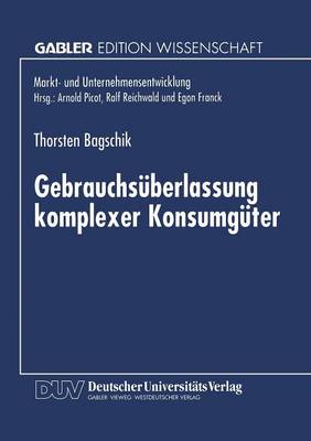 Gebrauchs berlassung Komplexer Konsumg ter: Eine konomische Analyse - Markt- Und Unternehmensentwicklung / Markets and Organisatio (Paperback)