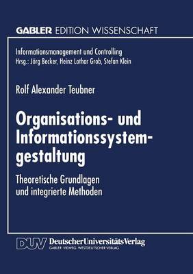 Organisations- Und Informationssystemgestaltung: Theoretische Grundlagen Und Integrierte Methoden - Informationsmanagement Und Controlling (Paperback)