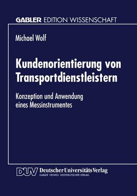 Kundenorientierung Von Transportdienstleistern: Konzeption Und Anwendung Eines Messinstrumentes (Paperback)