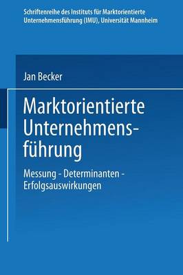 Marktorientierte Unternehmensf hrung: Messung -- Determinanten -- Erfolgsauswirkungen - Schriftenreihe Des Instituts F r Marktorientierte Unternehme (Paperback)