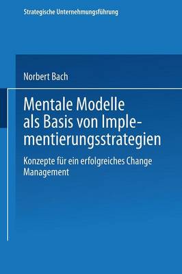 Mentale Modelle ALS Basis Von Implementierungsstrategien: Konzepte Fur Ein Erfolgreiches Change Management - Strategische Unternehmungsfuhrung (Paperback)