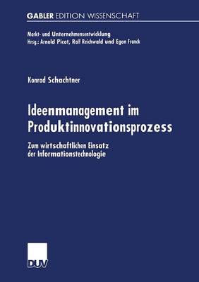 Ideenmanagement Im Produktinnovationsprozess: Zum Wirtschaftlichen Einsatz Der Informationstechnologie - Markt- Und Unternehmensentwicklung / Markets and Organisatio (Paperback)