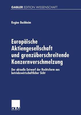 Europ ische Aktiengesellschaft Und Grenz berschreitende Konzernverschmelzung: Der Aktuelle Entwurf Der Rechtsform Aus Betriebswirtschaftlicher Sicht (Paperback)