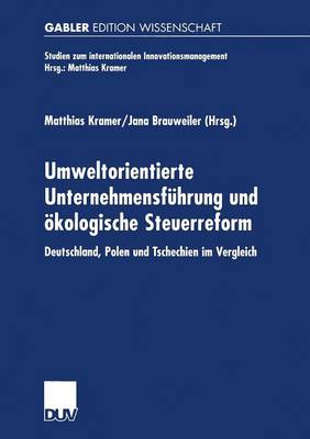 Umweltorientierte Unternehmensf hrung Und kologische Steuerreform: Deutschland, Polen Und Tschechien Im Vergleich - Studien Zum Internationalen Innovationsmanagement (Paperback)