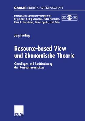 Resource-Based View Und �Konomische Theorie: Grundlagen Und Positionierung Des Ressourcenansatzes - Strategisches Kompetenz-Management (Paperback)