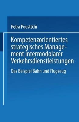 Kompetenzorientiertes Strategisches Management Intermodaler Verkehrsdienstleistungen: Das Beispiel Bahn Und Flugzeug (Paperback)
