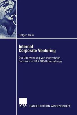 Internal Corporate Venturing: Die berwindung Von Innovationsbarrieren in Dax 100-Unternehmen (Paperback)