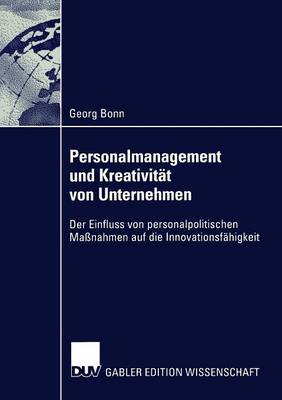 Personalmanagement Und Kreativit t Von Unternehmen: Der Einfluss Von Personalpolitischen Ma nahmen Auf Die Innovationsf higkeit - Gabler Edition Wissenschaft (Paperback)