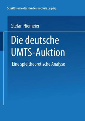 Die Deutsche Umts-Auktion: Eine Spieltheoretische Analyse - Schriftenreihe Der Hhl Leipzig Graduate School of Management (Paperback)