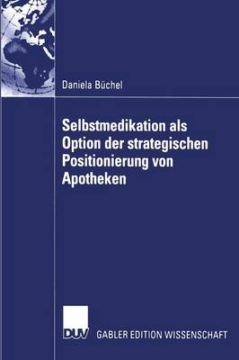 Selbstmedikation ALS Option Der Strategischen Positionierung Von Apotheken - Gabler Edition Wissenschaft (Paperback)