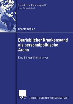 Betrieblicher Krankenstand ALS Personalpolitische Arena: Eine L ngsschnittanalyse - Betriebliche Personalpolitik (Paperback)