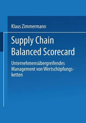 Supply Chain Balanced Scorecard: Unternehmensubergreifendes Management Von Wertschoepfungsketten - Gabler Edition Wissenschaft (Paperback)