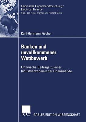 Banken Und Unvollkommener Wettbewerb: Empirische Beitr ge Zu Einer Industrie konomik Der Finanzm rkte - Empirische Finanzmarktforschung/Empirical Finance (Paperback)