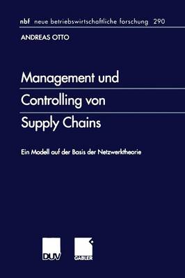 Management Und Controlling Von Supply Chains: Ein Modell Auf Der Basis Der Netzwerktheorie - Neue Betriebswirtschaftliche Forschung (Nbf) 290 (Paperback)