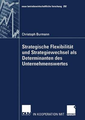 Strategische Flexibilitat und Strategiewechsel als Determinanten des Unternehmenswertes - Neue Betriebswirtschaftliche Forschung (NBF) 292 (Paperback)