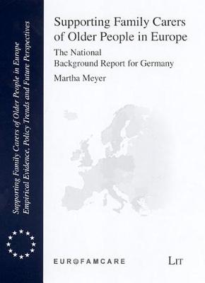 Supporting Family Carers of Older People in Europe: The National Background Report for Germany - Supporting Family Carers of Older People in Europe - Empirical Evidence No. 4 (Paperback)