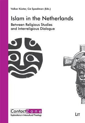 Islam in the Netherlands: Between Religious Studies and Interreligious Dialogue. In Honour of Harry Mintjes - ContactZone - Explorations in Intercultural Theology 2 (Paperback)