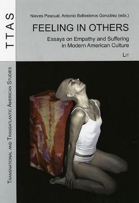 Feeling in Others: Essays on Empathy and Suffering in Modern American Culture - Transnational and Transatlantic American Studies No. 6 (Paperback)