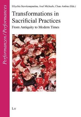 Transformations in Sacrificial Practices: From Antiquity to Modern Times - Performances: Intercultural Studies on Ritual, Play and Theatre No. 15 (Paperback)