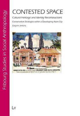 Contested Space: Cultural Heritage and Identity Reconstructions Conservation Strategies within a Developing Asian City - Freiburg Studies in Social Anthropology No. 20 (Paperback)