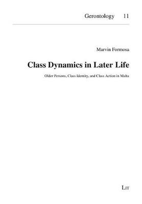 Class Dynamics in Later Life: Older Persons, Class Identity, and Class Action in Malta - Gerontologie - Gerontology No. 11 (Paperback)
