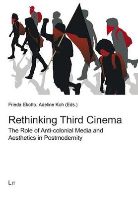 Rethinking Third Cinema: The Role of Anti-colonial Media and Aesthetics in Postmodernity (Paperback)