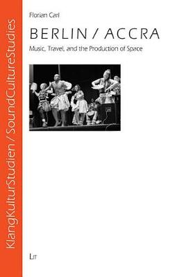 Berlin/Accra: Music, Travel, and the Production of Space - KlangKulturStudien/SoundCultureStudies No. 3 (Paperback)