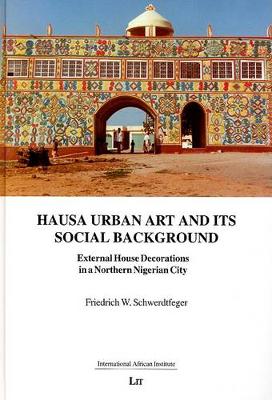 Hausa Urban Art and Its Social Background: External House Decorations in a Northern Nigerian City - International African Institute S. v. 6 (Paperback)