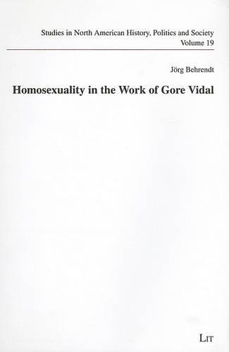 Homosexuality in the Work of Gore Vidal - Studies in North American History, Politics and Society v. 19 (Paperback)