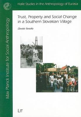 Trust,Property and Social Change in a Southern Slovakian Village: v. 3 - Halle Studies in the Anthropology of Eurasia (Paperback)