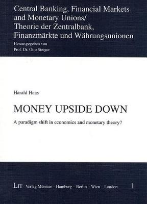 Money Upside Down: v. 1: A Paradigm Shift in Economics and Monetary Theory? (Paperback)