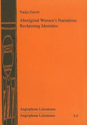 Aboriginal Women's Narratives: Reclaiming Identities - Anglophone Literaturen = Anglophone Literatures (Paperback)