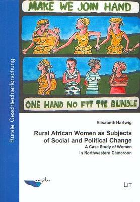 Rural African Women as Subjects of Social and Political Change: A Case Study of Women in Northwestern Cameroon (Paperback)
