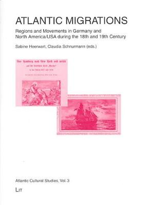 Atlantic Migrations: Regions and Movements in Germany and North America/USA During the 18th and 19th Century - Atlantic Cultural Studies No. 3 (Paperback)