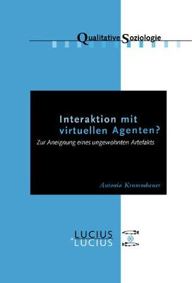 Interaktion Mit Virtuellen Agenten? Realit ten Zur Ansicht: Zur Aneignung Eines Ungewohnten Artefakts - Qualitative Soziologie 11 (Paperback)