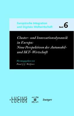 Cluster- Und Innovationsdynamik in Europa: Neue Perspektiven Der Automobil- Und Ikt-Wirtschaft - Europ ische Integration Und Digitale Weltwirtschaft 6 (Paperback)
