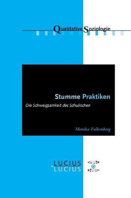 Stumme Praktiken: Die Schweigsamkeit Des Schulischen - Qualitative Soziologie 15 (Paperback)