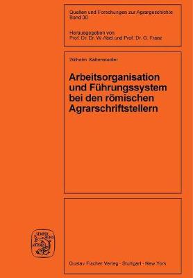 Arbeitsorganisation Und F hrungssystem Bei Den R mischen Agrarschriftstellern (Cato, Varro, Columella) - Quellen Und Forschungen Zur Agrargeschichte 30 (Paperback)