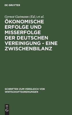OEkonomische Erfolge und Misserfolge der deutschen Vereinigung - Eine Zwischenbilanz - Schriften Zum Vergleich Von Wirtschaftsordnungen 45 (Hardback)