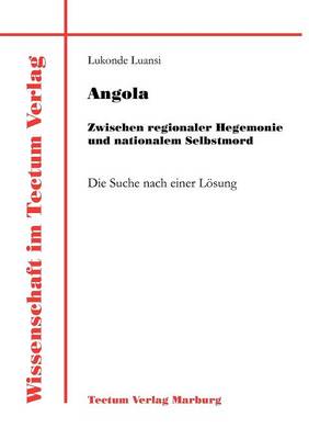 Angola: Zwischen Regionaler Hegemonie Und Nationalem Selbstmord (Paperback)