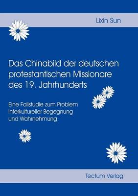 Das Chinabild Der Deutschen Protestantischen Missionare Des 19. Jahrhunderts (Paperback)