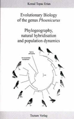 Evolutionary Biology of the Genus Phoenicurus: Phylogeography, Natural Hybridisation and Population Dynamics (Paperback)