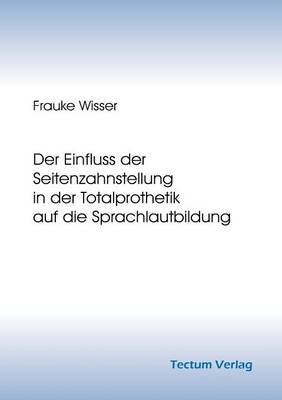 Der Einfluss Der Seitenzahnstellung in Der Totalprothetik Auf Die Sprachlautbildung (Paperback)