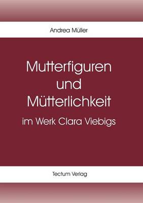 Mutterfiguren Und M Tterlichkeit Im Werk Clara Viebigs (Paperback)