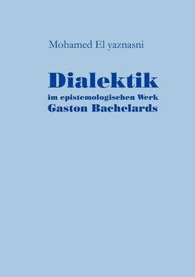 Dialektik Im Epistemologischen Werk Gaston Bachelards (Paperback)