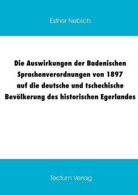 Die Auswirkungen Der Badenischen Sprachenverordnungen Von 1897 Auf Die Deutsche Und Tschechische Bev Lkerung Des Historischen Egerlandes (Paperback)